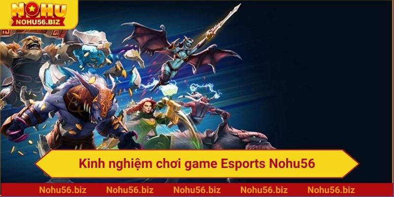 Kinh nghiệm chơi game Esports Nohu56