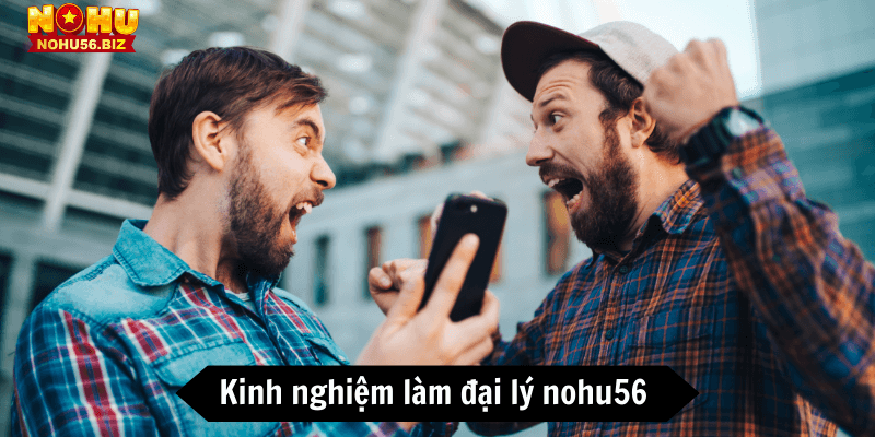 Kinh nghiệm làm đại lý nohu56 hiệu quả nhất