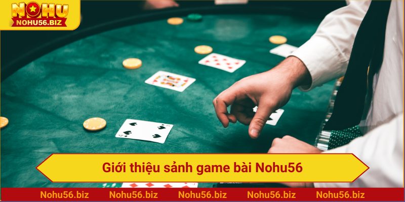 Giới thiệu sảnh game bài Nohu56