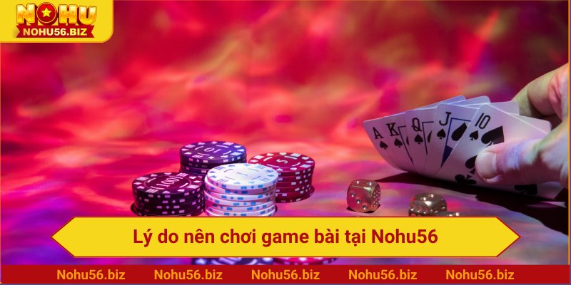 Lý do nên chơi game bài tại Nohu56