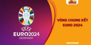 Vòng Chung Kết Euro 2024 | Tất Tần Tật Những Điều Cần Biết