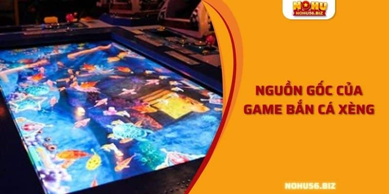 Nguồn gốc của game bắn cá xèng 