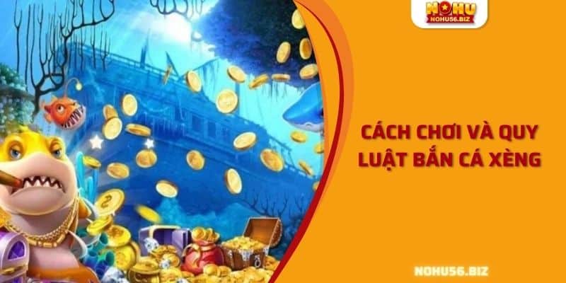 Cách chơi và quy luật của bắn cá xèng