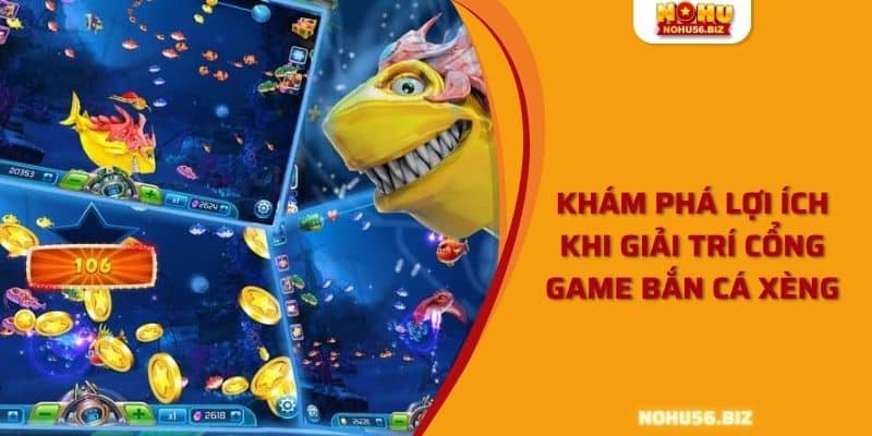 Khám phá lợi ích khi giải trí cổng game bắn cá xèng