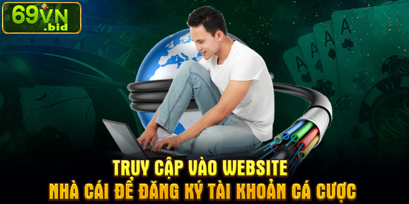 Truy cập vào website nhà cái để đăng ký tài khoản cá cược